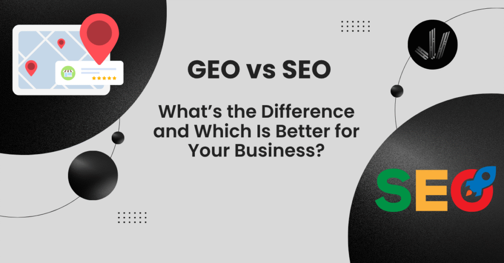 GEO vs SEO: What’s the Difference andWhich Is Better for Your Business