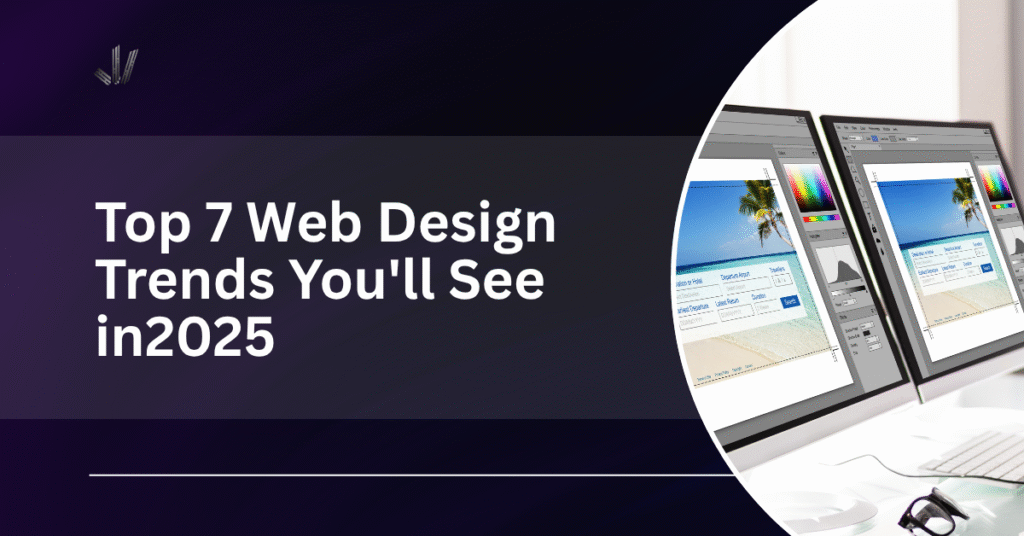 Top 7 Web Design Trends You'll See in2025